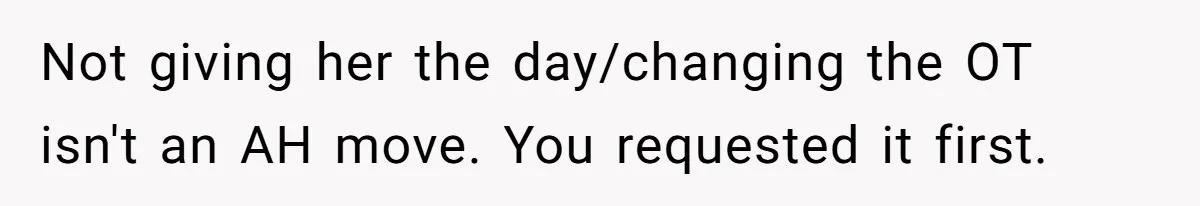 Not giving her the day/changing the OT isn't an AH move. You requested it first.