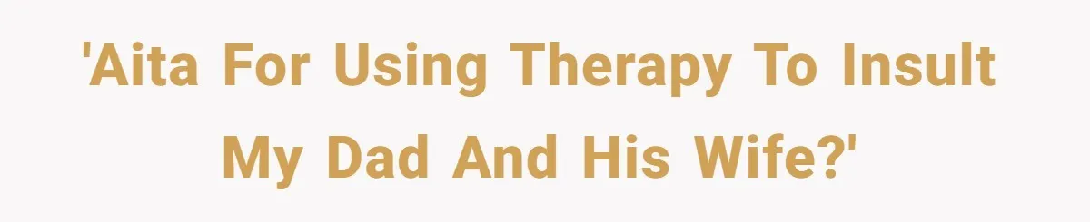 'AITA for using therapy to insult my dad and his wife?'