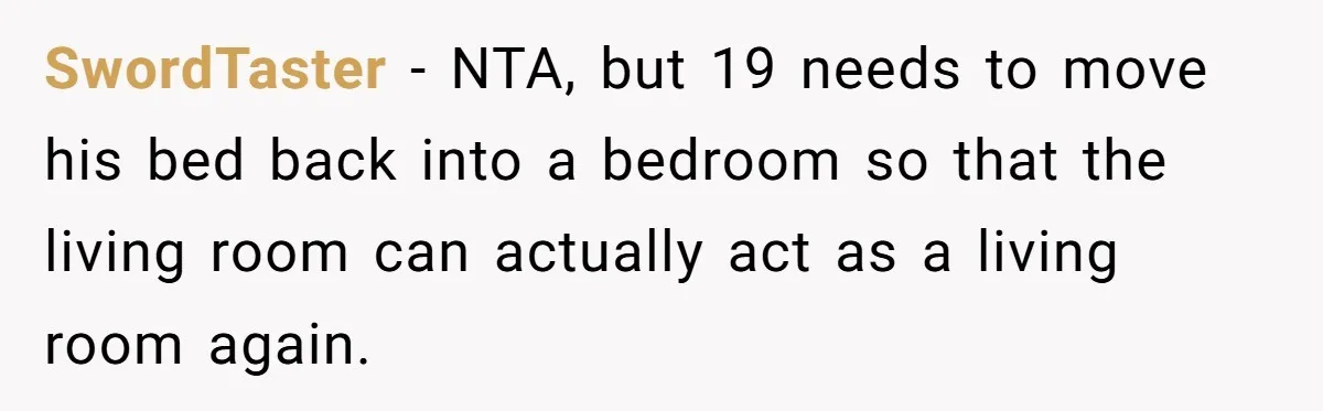 SwordTaster − NTA, but 19 needs to move his bed back into a bedroom so that the living room can actually act as a living room again.