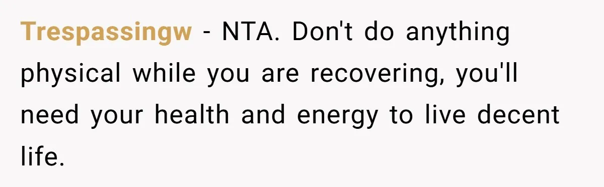 Trespassingw − NTA. Don't do anything physical while you are recovering, you'll need your health and energy to live decent life.