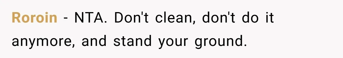 Roroin − NTA. Don't clean, don't do it anymore, and stand your ground.