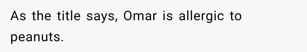 As the title says, Omar is allergic to peanuts.