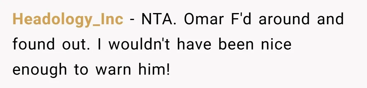 Headology_Inc − NTA. Omar F'd around and found out. I wouldn't have been nice enough to warn him!
