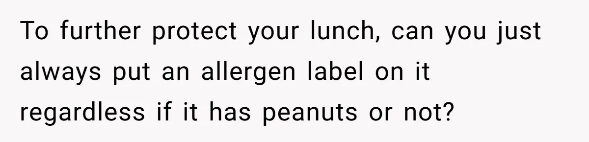 To further protect your lunch, can you just always put an allergen label on it regardless if it has peanuts or not?