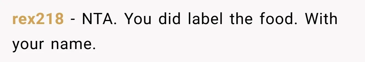 rex218 − NTA. You did label the food. With your name.