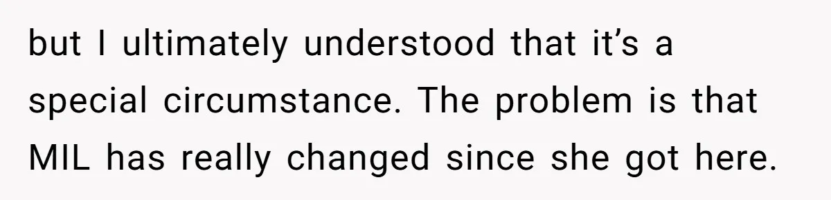 but I ultimately understood that it’s a special circumstance. The problem is that MIL has really changed since she got here.