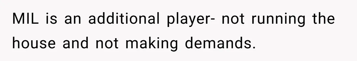 MIL is an additional player- not running the house and not making demands.