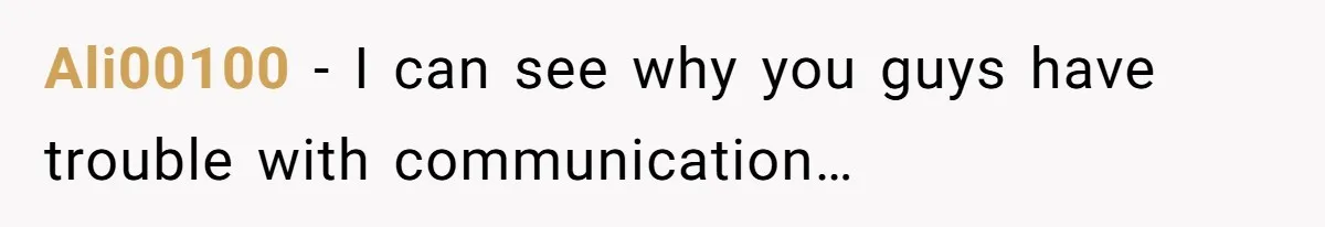 Ali00100 − I can see why you guys have trouble with communication…