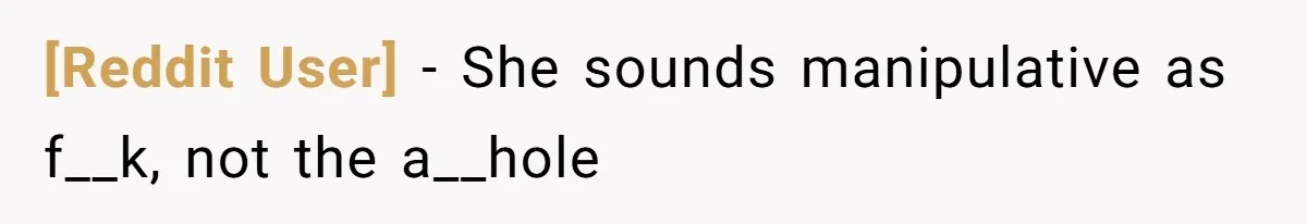 [Reddit User] − She sounds manipulative as f__k, not the a__hole