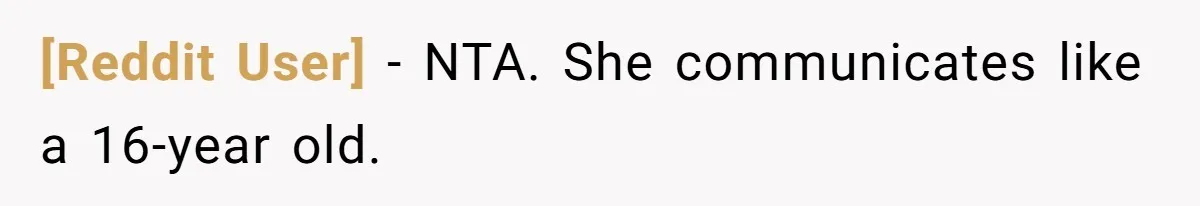 [Reddit User] − NTA. She communicates like a 16-year old.