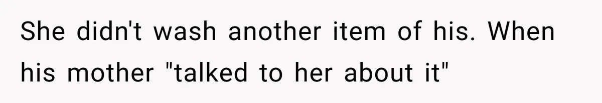 She didn't wash another item of his. When his mother "talked to her about it"
