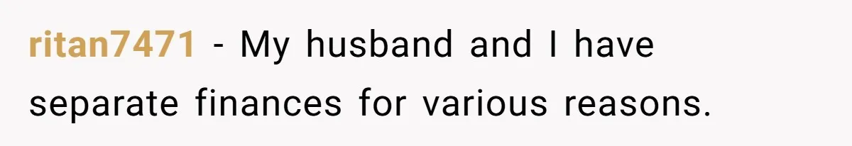 ritan7471 − My husband and I have separate finances for various reasons.