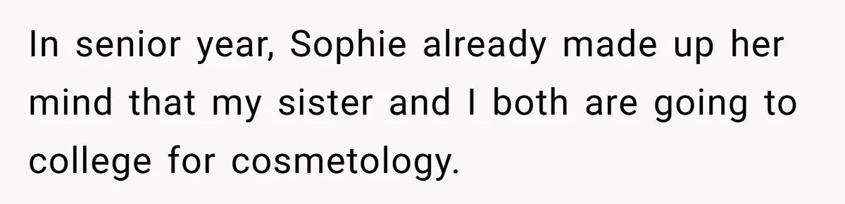 In senior year, Sophie already made up her mind that my sister and I both are going to college for cosmetology.