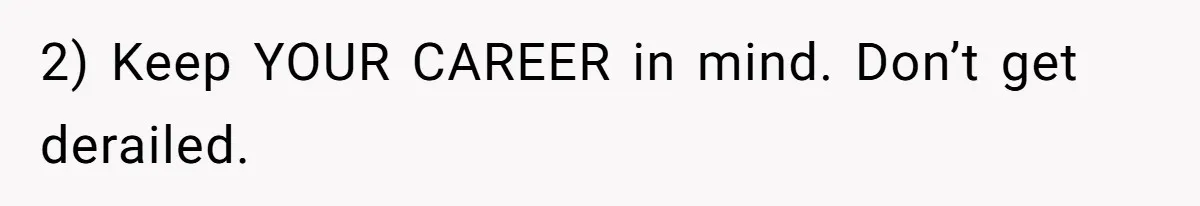 2) Keep YOUR CAREER in mind. Don’t get derailed.