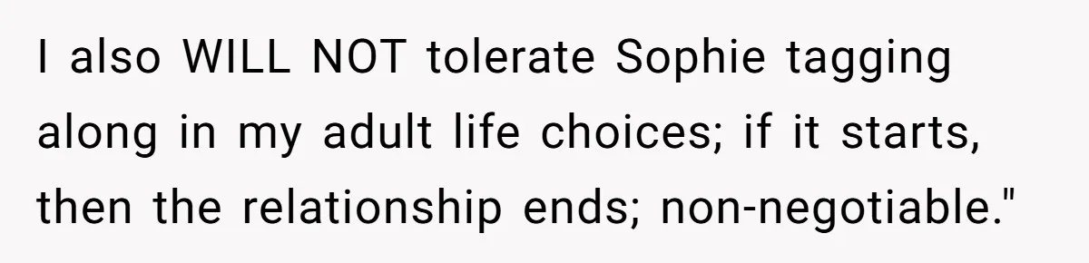 I also WILL NOT tolerate Sophie tagging along in my adult life choices; if it starts, then the relationship ends; non-negotiable."