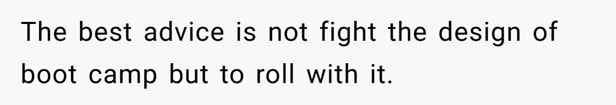 The best advice is not fight the design of boot camp but to roll with it.