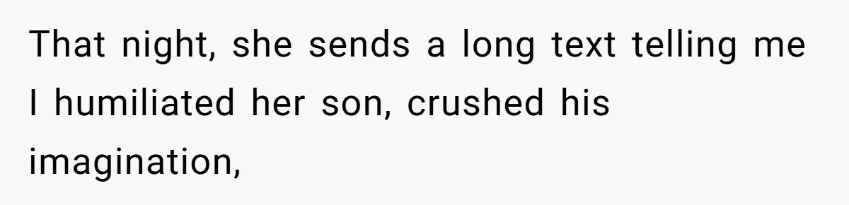 That night, she sends a long text telling me I humiliated her son, crushed his imagination,
