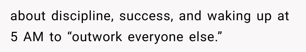 about discipline, success, and waking up at 5 AM to “outwork everyone else.”