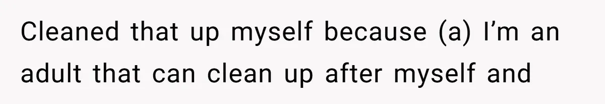 Cleaned that up myself because (a) I’m an adult that can clean up after myself and