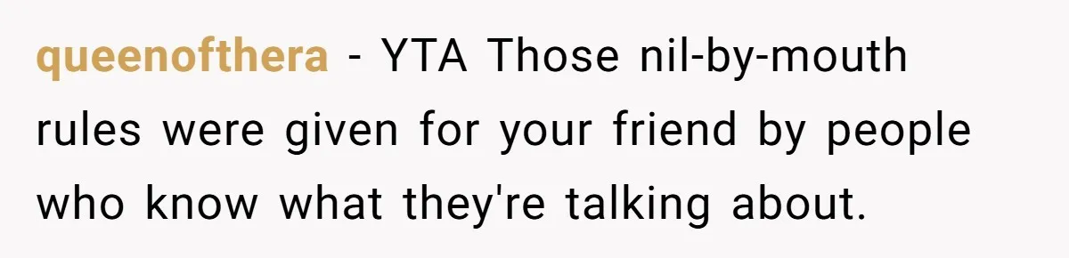 queenofthera − YTA Those nil-by-mouth rules were given for your friend by people who know what they're talking about.