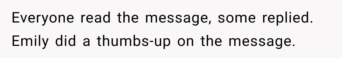 Everyone read the message, some replied. Emily did a thumbs-up on the message.