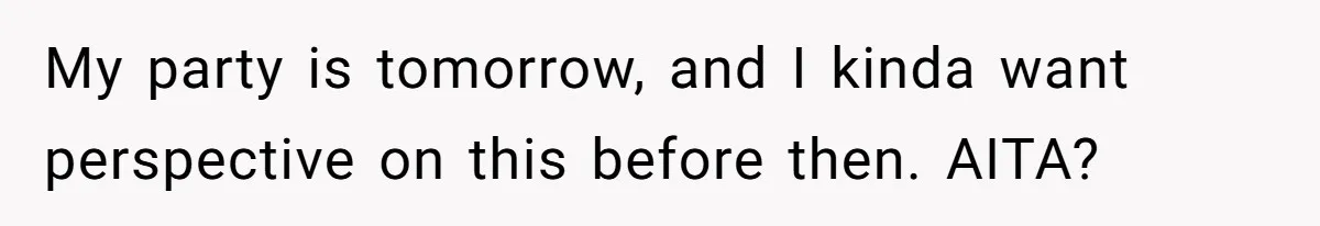 My party is tomorrow, and I kinda want perspective on this before then. AITA?