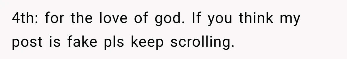 4th: for the love of god. If you think my post is fake pls keep scrolling.