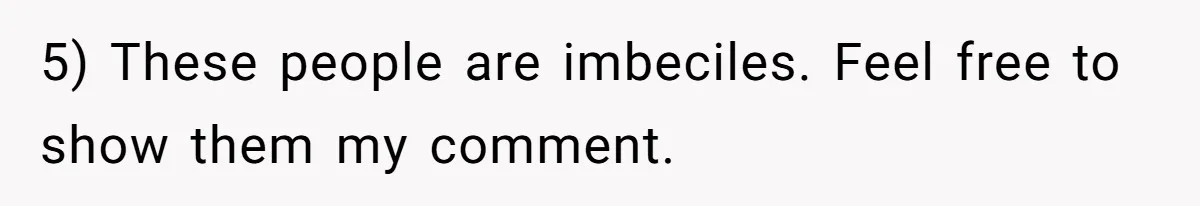 5) These people are imbeciles. Feel free to show them my comment.