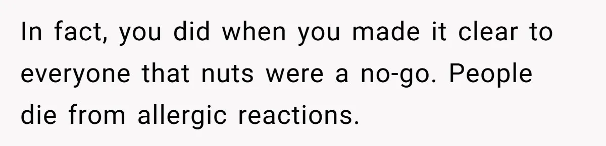 In fact, you did when you made it clear to everyone that nuts were a no-go. People die from allergic reactions.