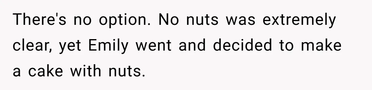 There's no option. No nuts was extremely clear, yet Emily went and decided to make a cake with nuts.