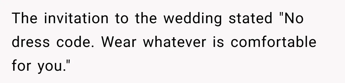 The invitation to the wedding stated "No dress code. Wear whatever is comfortable for you."