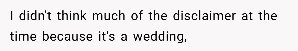 I didn't think much of the disclaimer at the time because it's a wedding,