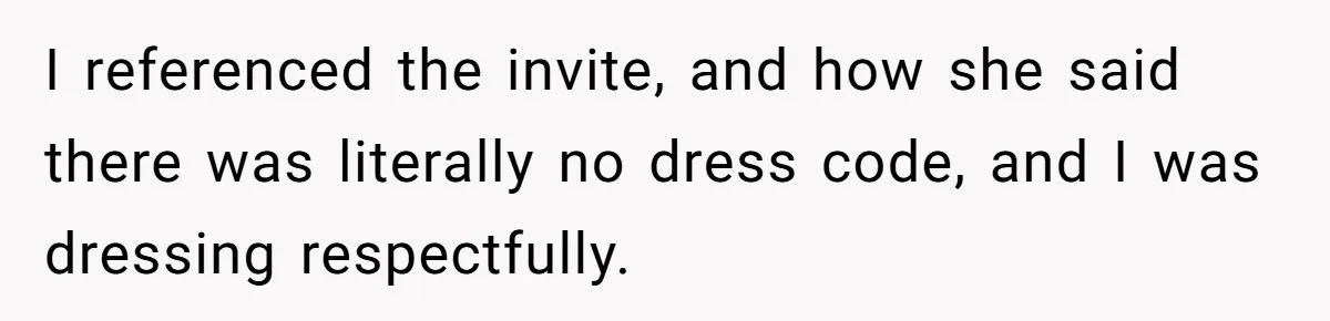 I referenced the invite, and how she said there was literally no dress code, and I was dressing respectfully.