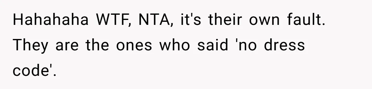 Hahahaha WTF, NTA, it's their own fault. They are the ones who said 'no dress code'.