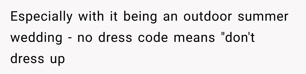 Especially with it being an outdoor summer wedding - no dress code means "don't dress up