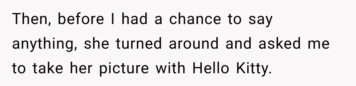 Then, before I had a chance to say anything, she turned around and asked me to take her picture with Hello Kitty.