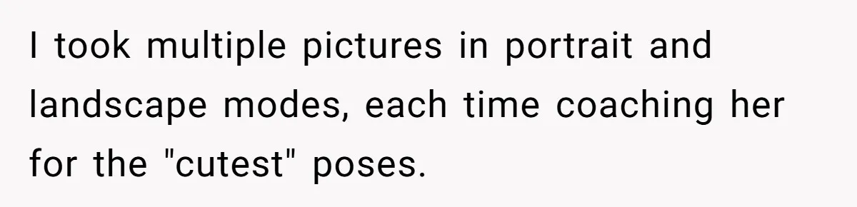 I took multiple pictures in portrait and landscape modes, each time coaching her for the "cutest" poses.