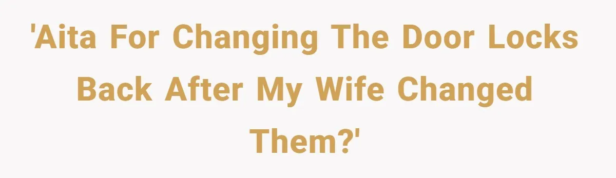 'AITA for changing the door locks back after my wife changed them?'