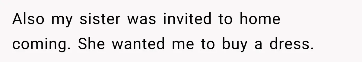 Also my sister was invited to home coming. She wanted me to buy a dress.