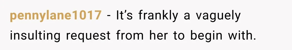 pennylane1017 − It’s frankly a vaguely insulting request from her to begin with.
