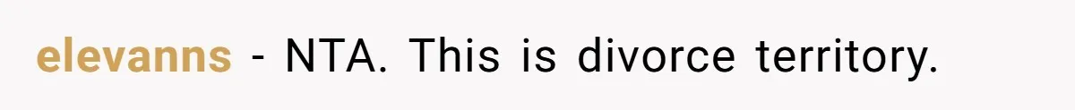 elevanns − NTA. This is divorce territory.