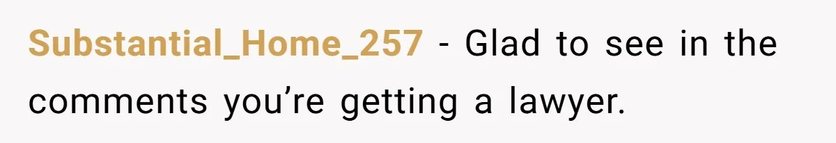 Substantial_Home_257 − Glad to see in the comments you’re getting a lawyer.