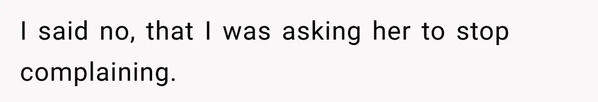 I said no, that I was asking her to stop complaining.