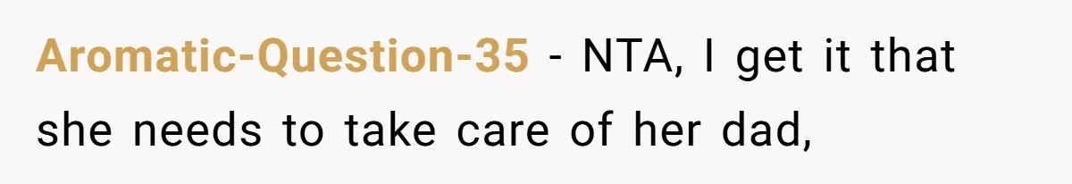 Aromatic-Question-35 − NTA, I get it that she needs to take care of her dad,