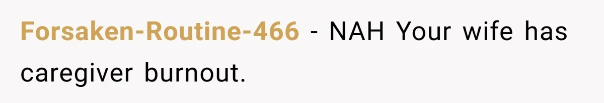 Forsaken-Routine-466 − NAH Your wife has caregiver burnout.