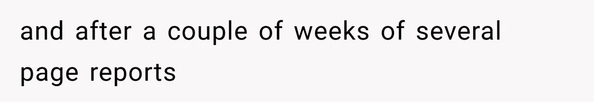 and after a couple of weeks of several page reports