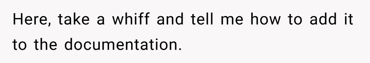 Here, take a whiff and tell me how to add it to the documentation.