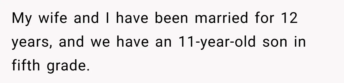 My wife and I have been married for 12 years, and we have an 11-year-old son in fifth grade.