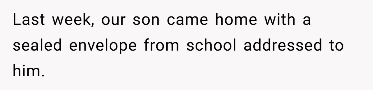 Last week, our son came home with a sealed envelope from school addressed to him.