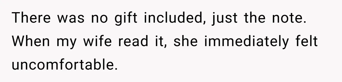 There was no gift included, just the note. When my wife read it, she immediately felt uncomfortable.